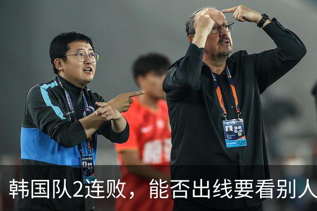 韩国队2连败，能否出线要看别人脸色 主帅洪明甫发布会上被问“球队是否集体食物中毒”